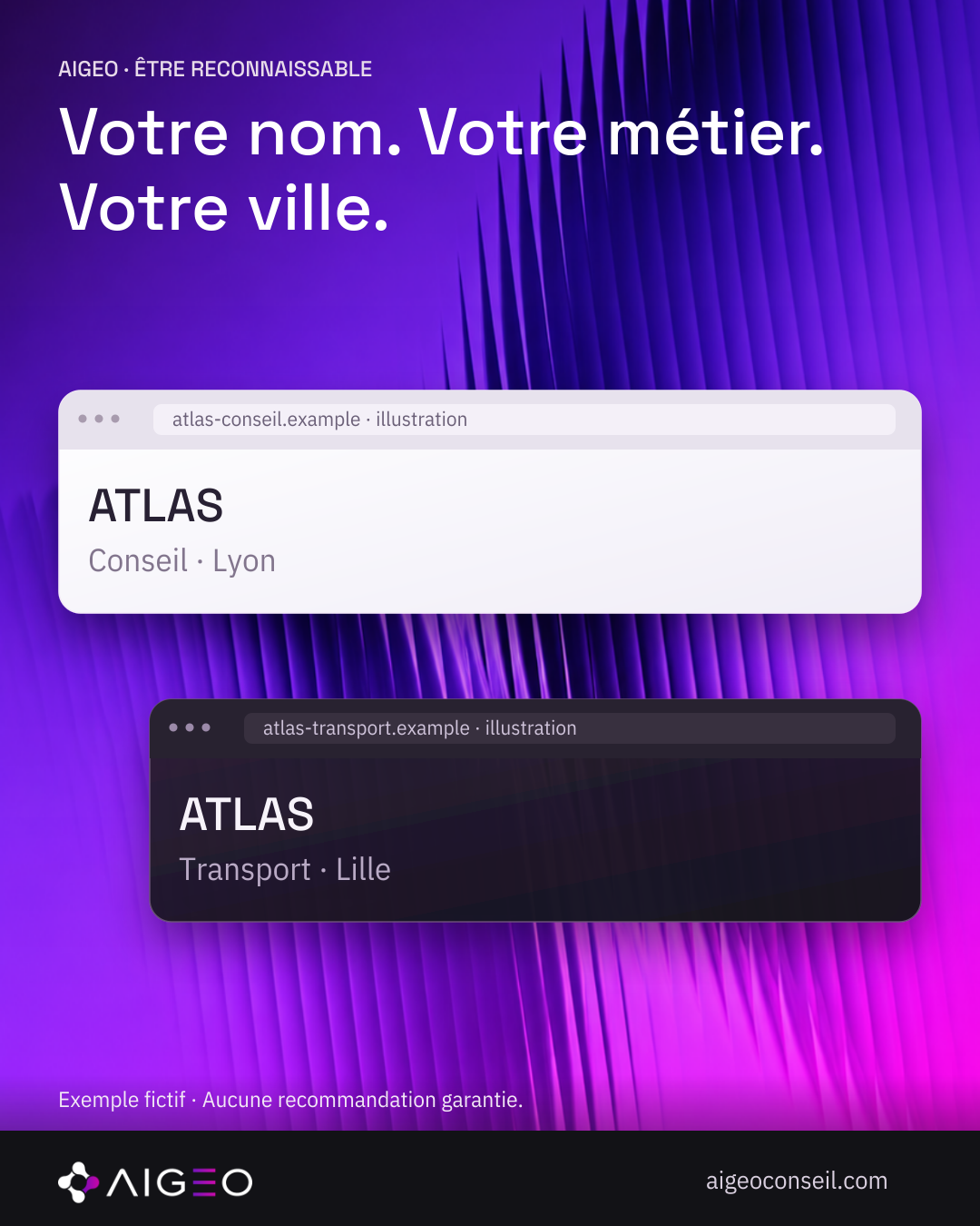 AIGEO · ÊTRE RECONNAISSABLE · Votre nom. Votre métier. · Votre ville. · atlas-conseil.example · illustration · ATLAS · Conseil · Lyon · atlas-transport.example · illustration · ATLAS · Transport · Lille · aigeoconseil.com · Exemple fictif · Aucune recommandation garantie. Illustration pédagogique réutilisée, même fichier et même empreinte.
