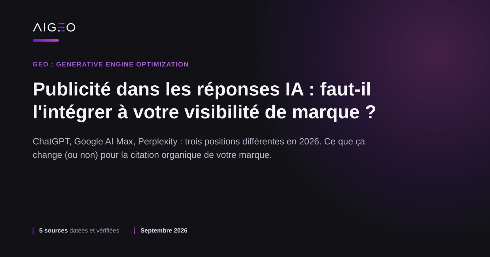 Visuel AIGEO sur fond sombre : publicité dans les réponses IA, faut-il l'intégrer à votre visibilité de marque, ChatGPT, Google AI Max et Perplexity en 2026